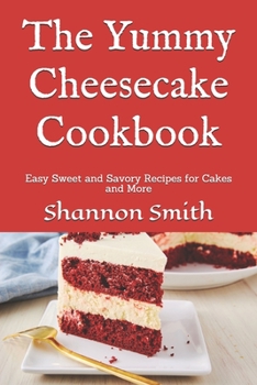 Paperback The Yummy Cheesecake Cookbook: Easy Sweet and Savory Recipes for Cakes and More Book