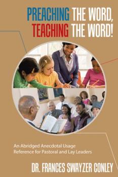 Hardcover Preaching the Word, Teaching the Word!: An Abridged Anecdotal Usage Reference for Pastoral and Lay Leaders Book