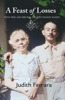 Hardcover A Feast of Losses: Yetta Dine and Her Son, the Poet Stanley Kunitz Book