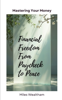 Financial Freedom From Paycheck to Peace: Why Financial Freedom Feels Impossible Today