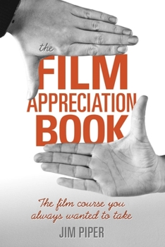 Paperback The Film Appreciation Book: The Film Course You Always Wanted to Take Book
