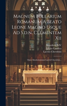 Hardcover Magnum Bullarium Romanum A Beato Leone Magno Usque Ad S.d.n. Clementem Xii: Opus Absolutissimum Laertii Cherubini... [Latin] Book