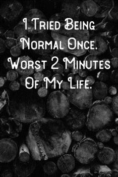 Paperback I Tried Being Normal Once. Worst 2 Minutes Of My Life.: Lined Notebook/Journal Book