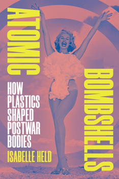 Hardcover Atomic Bombshells: How Plastics Shaped Postwar Bodies Book