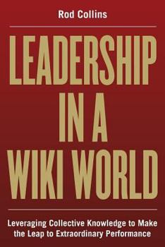 Paperback Leadership in a Wiki World: Leveraging Collective Knowledge to Make the Leap to Extraordinary Performance Book