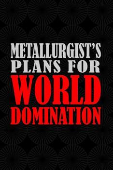 Metallurgist's Plans For World Domination: 6x9 Medium Ruled 120 Pages Matte Paperback Notebook Journal