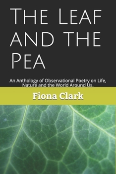 Paperback The Leaf and the Pea: An Observer's Anthology of Poems, on Life, Nature and the World Around Us. Book