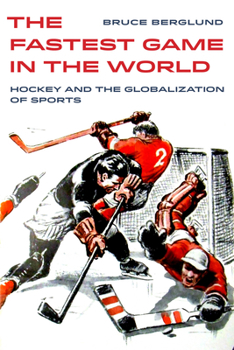 Paperback The Fastest Game in the World: Hockey and the Globalization of Sports Volume 6 Book