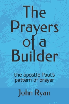 Paperback The Prayers of a Builder: the apostle Paul's pattern of prayer Book