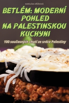 Paperback Betlém: Moderní Pohled Na Palestinskou Kuchyni [Czech] Book