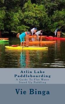 Paperback Atlin Lake Paddleboarding: A Guide To Flat Water Stand Up Paddling Book