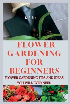 Paperback Flower Gardening for Beginners: flower Gardening Tips and Ideas That you will ever need Book