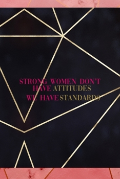 Strong Women Don't Have Attitudes We Have Standards: Notebook Journal Composition Blank Lined Diary Notepad 120 Pages Paperback Gold Prism Classy
