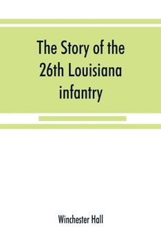 The story of the 26th Louisiana infantry, in the service of the Confederate States - Primary Source Edition