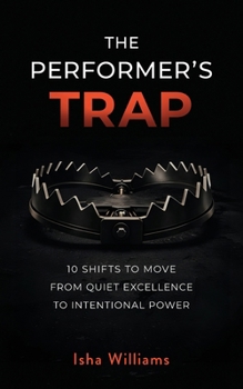 Paperback The Performer's Trap: 10 Shifts to Move from Quiet Excellence to Intentional Power Book