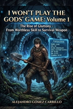 I Won’t Play the Gods’ Game: Volume 1: The Rise of Gluttony – From Worthless Skill to Survival Weapon (I Won’t Play the Gods’ Game isekai)