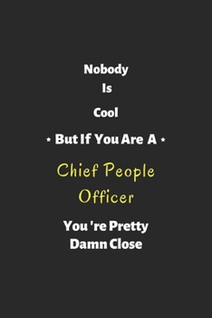 Nobody is cool but if you are a Chief People Officer you're pretty damn close: Chief People Officer notebook , perfect gift for Chief People Officer