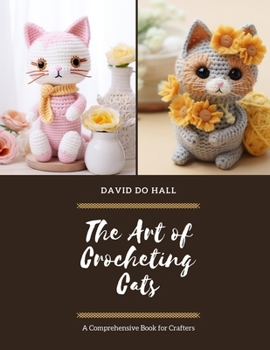 Paperback The Art of Crocheting Cats: A Comprehensive Book for Crafters Book