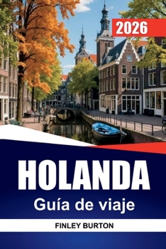 HOLANDA Guía de viaje 2026: Consejos prácticos, presupuestos realistas y selecciones seleccionadas para planificadores independientes (Spanish Edition)