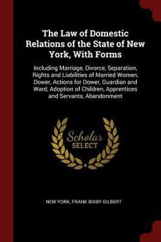 Paperback The Law of Domestic Relations of the State of New York, with Forms: Including Marriage, Divorce, Separation, Rights and Liabilities of Married Women, Book