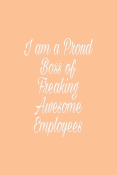 I am a Proud Boss of Freaking Awesome Employees: Lined journal for Women and men and girls 120 pages 6*9