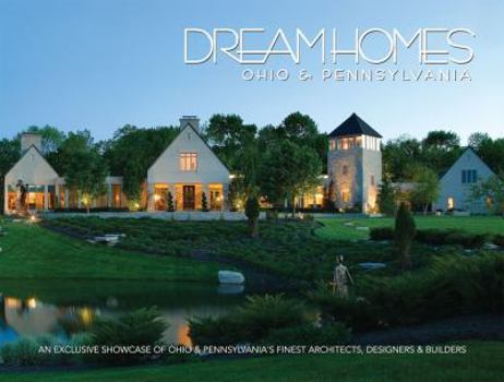 Hardcover Dream Homes Ohio & Pennsylvania: An Exclusive Showcase of Ohio & Pennsylvania's Finest Architects and Builders Book