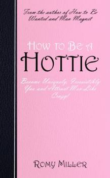 Paperback How to Be a Hottie: Become Uniquely, Irresistibly You and Attract Men Like Crazy! Book