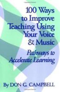 Paperback 100 Ways to Improve Teaching Using Your Voice and Music: Pathways to Accelerated Learning Book