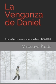 La venganza de Daniel: Los exNazis no estaran a salvo 1943-1985 (Spanish Edition)