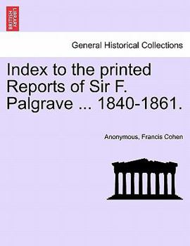 Paperback Index to the Printed Reports of Sir F. Palgrave ... 1840-1861. Book