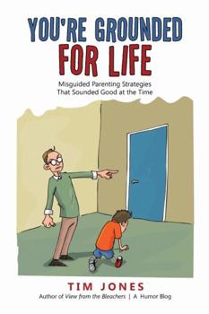 Paperback You're Grounded for Life: Misguided Parenting Strategies That Sounded Good at the Time Book
