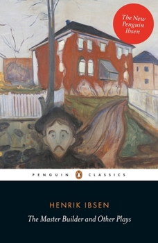 The Master Builder and Other Plays (The Master Builder; Rosmersholm; Little Eyolf; John Gabriel Borkman)
