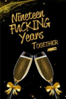 Nineteen Fucking Years Together: Blank Lined Funny Journal, Notebook as a Perfect 19th Anniversary Romance Reunion Party Adult Gag Gift for Couples & ... New Year, Valentine's Day, Thanksgiving etc.