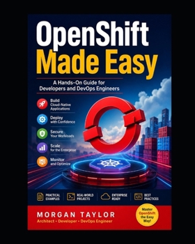 Paperback OpenShift Made Easy: : A Hands-On Guide for Developers and DevOps Engineers Book