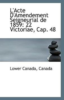 Paperback L'Acte D'Amendement Seigneurial de 1859: 22 Victoriae, Cap. 48 Book