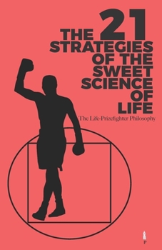 Paperback The 21 Strategies of the Sweet Science of Life: The Life-Prize-Fighter Philosopohy. A modern life approach for success and achieving eudaimonia Book