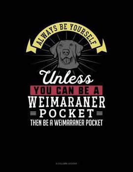 Paperback Always Be Yourself Unless You Can Be a Weimaraner Pocket Then Be a Weimaraner Pocket: 8 Column Ledger Book