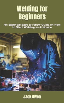 Paperback Welding for Beginners: An Essential Easy to follow Guide on How to Start Welding as A Novice Book