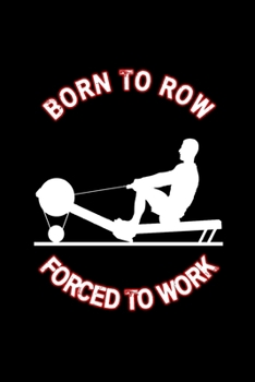 Paperback Born To Row Forced To Work: Funny Rowing Notebook - Rowing Crew appreciation Gift Idea - Drawing, Writing, Note Taking And Sketching - Blank Lined Book