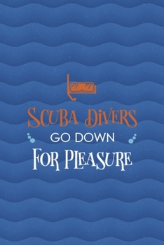 Scuba Divers Go Down For Pleasure: All Purpose 6x9 Blank Lined Notebook Journal Way Better Than A Card Trendy Unique Gift Blue Ocean Scuba Diving