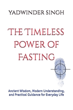 Paperback The Timeless Power of Fasting: Ancient Wisdom, Modern Understanding, and Practical Guidance for Everyday Life Book