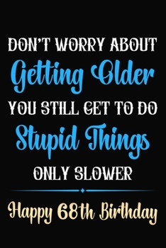 Paperback Don't Worry About Getting Older You Still Get To Do Stupid Things Only Slower Happy 68th Birthday: Funny 68 Year Old Journal / Notebook / Gag Gift For Book