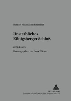 Unsterbliches Koenigsberger Schloß: Zehn Essays- Herausgegeben Von Peter Woerster