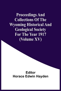 Paperback Proceedings And Collections Of The Wyoming Historical And Geological Society For The Year 1917 (Volume Xv) Book
