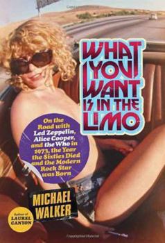 Hardcover What You Want Is in the Limo: On the Road with Led Zeppelin, Alice Cooper, and the Who in 1973, the Year the Sixties Died and the Modern Rock Star W Book