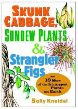 Paperback Skunk Cabbage, Sundew Plants and Strangler Figs: And 18 More of the Strangest Plants on Earth Book