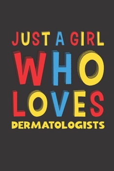 Just A Girl Who Loves Dermatologists: A Nice Gift Idea For Dermatologists Lovers Girl Women Lined Journal Notebook 6x9 120 Pages