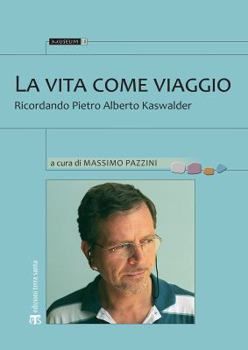 Paperback La Vita Come Viaggio: Ricordando Pietro Alberto Kaswalder [Italian] Book