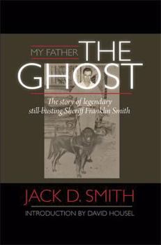 Paperback My Father, "the Ghost" - The Story of Legendary Still-Busting Sheriff Franklin Smith Book