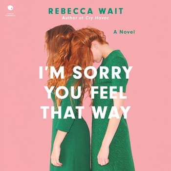 I'm Sorry You Feel That Way: A Novel